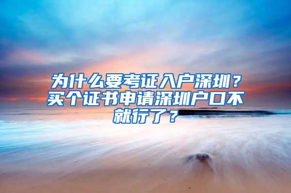 為什么要考證入戶深圳？買個證書申請深圳戶口不就行了？