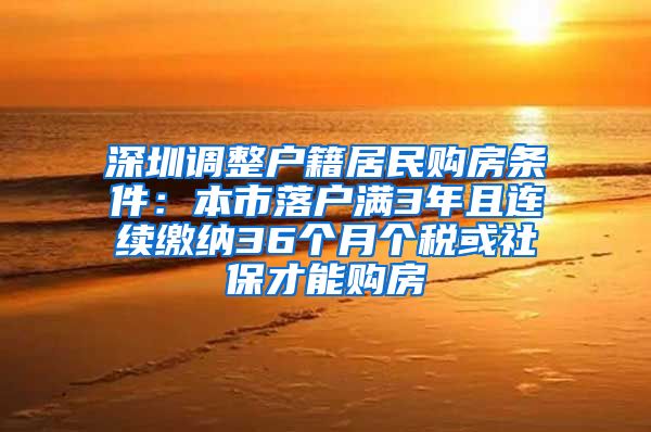 深圳調(diào)整戶籍居民購房條件：本市落戶滿3年且連續(xù)繳納36個(gè)月個(gè)稅或社保才能購房