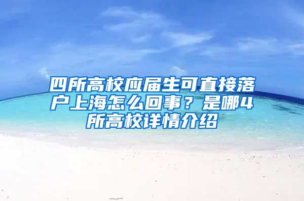 四所高校應(yīng)屆生可直接落戶上海怎么回事？是哪4所高校詳情介紹