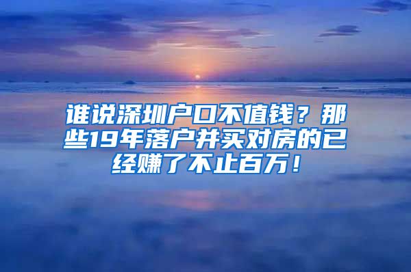 誰說深圳戶口不值錢？那些19年落戶并買對房的已經(jīng)賺了不止百萬！