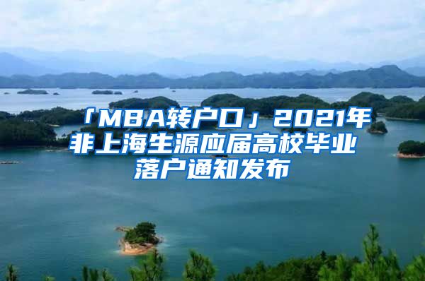 「MBA轉(zhuǎn)戶口」2021年非上海生源應(yīng)屆高校畢業(yè)落戶通知發(fā)布