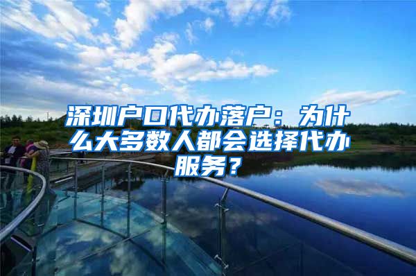 深圳戶口代辦落戶：為什么大多數(shù)人都會選擇代辦服務？