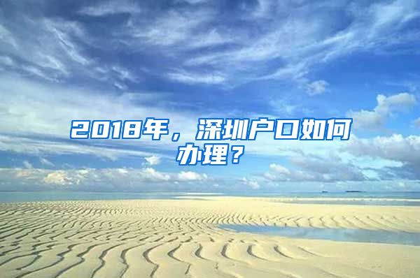 2018年，深圳戶口如何辦理？