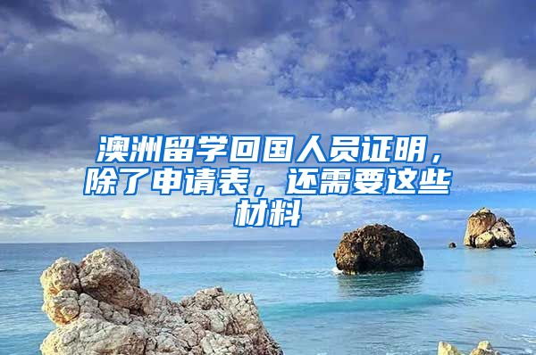 澳洲留學回國人員證明，除了申請表，還需要這些材料