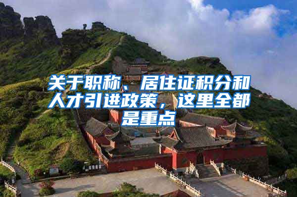 關于職稱、居住證積分和人才引進政策，這里全都是重點→