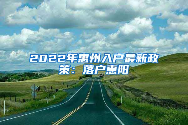 2022年惠州入戶最新政策：落戶惠陽(yáng)