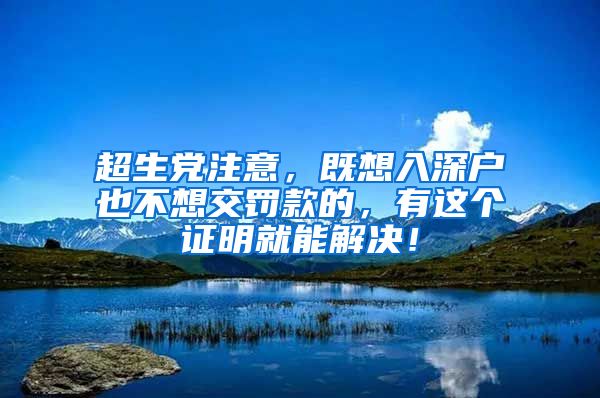 超生黨注意，既想入深戶也不想交罰款的，有這個(gè)證明就能解決！