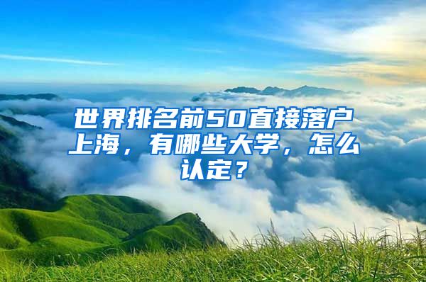 世界排名前50直接落戶上海，有哪些大學，怎么認定？