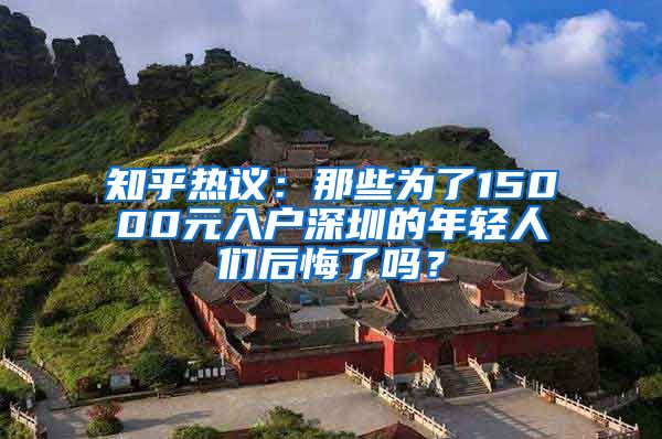 知乎熱議：那些為了15000元入戶深圳的年輕人們后悔了嗎？