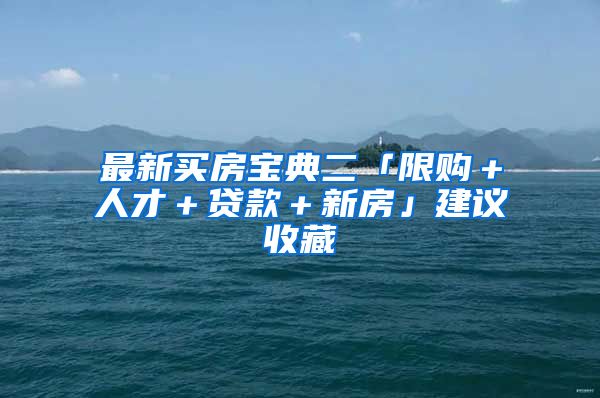 最新買房寶典二「限購＋人才＋貸款＋新房」建議收藏