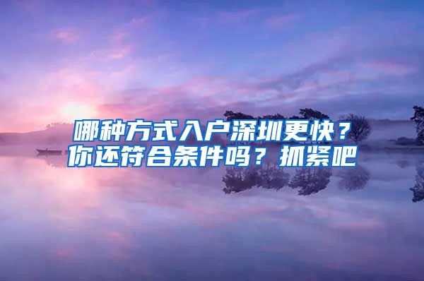 哪種方式入戶深圳更快？你還符合條件嗎？抓緊吧