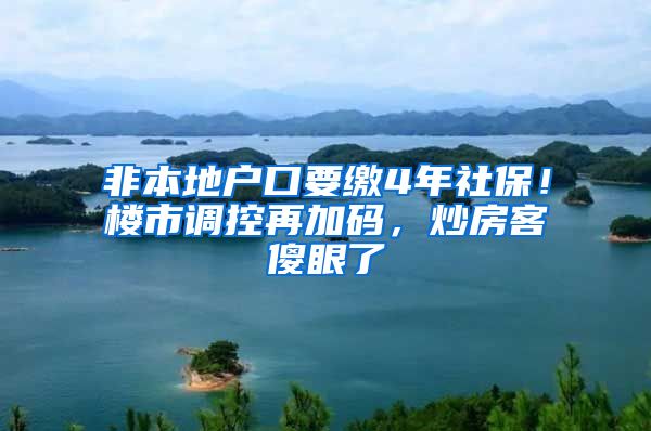 非本地戶口要繳4年社保！樓市調(diào)控再加碼，炒房客傻眼了