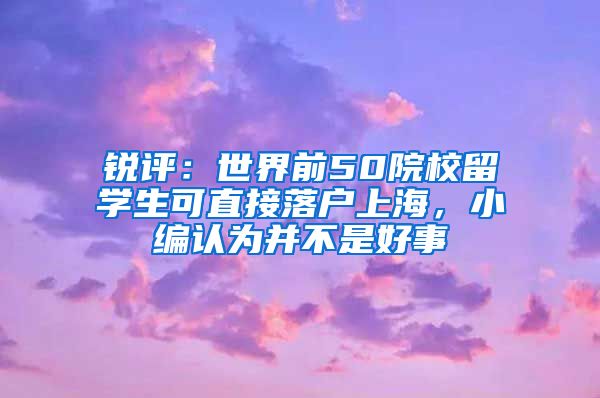 銳評：世界前50院校留學(xué)生可直接落戶上海，小編認(rèn)為并不是好事