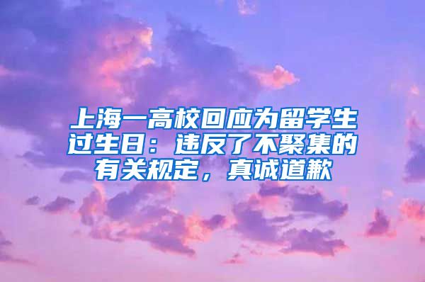 上海一高?；貞?yīng)為留學(xué)生過(guò)生日：違反了不聚集的有關(guān)規(guī)定，真誠(chéng)道歉