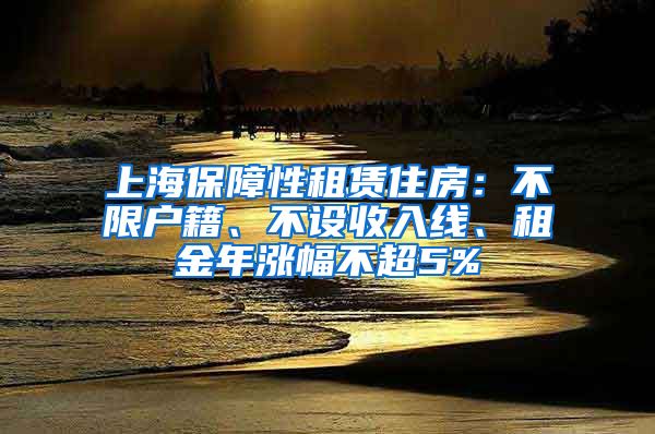 上海保障性租賃住房：不限戶籍、不設收入線、租金年漲幅不超5%