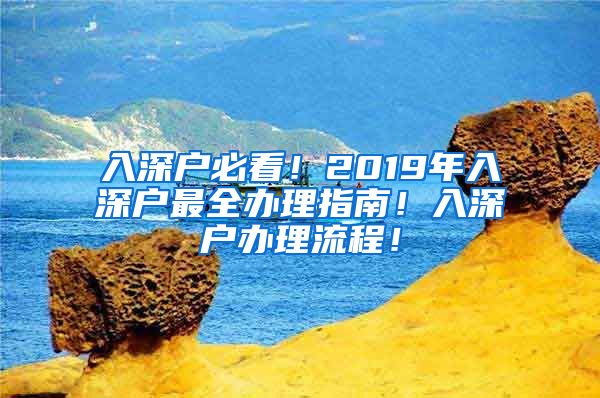 入深戶(hù)必看！2019年入深戶(hù)最全辦理指南！入深戶(hù)辦理流程！