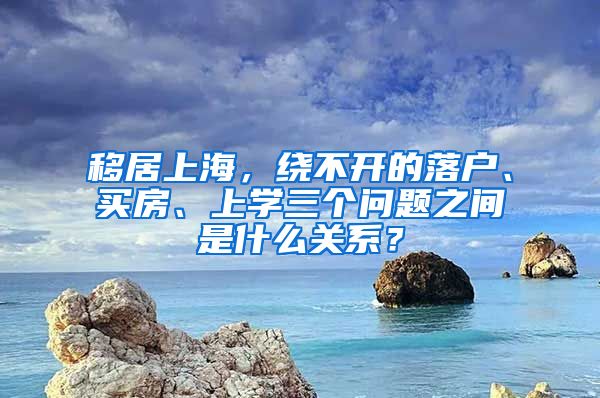 移居上海，繞不開的落戶、買房、上學(xué)三個問題之間是什么關(guān)系？