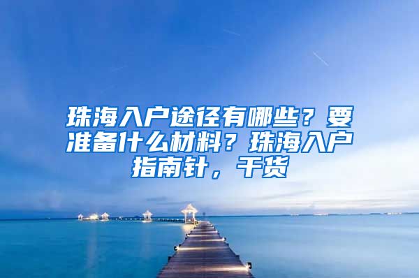 珠海入戶途徑有哪些？要準(zhǔn)備什么材料？珠海入戶指南針，干貨