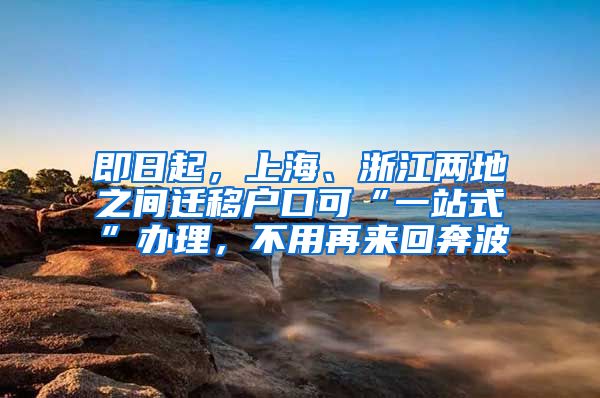 即日起，上海、浙江兩地之間遷移戶口可“一站式”辦理，不用再來回奔波