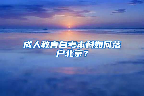 成人教育自考本科如何落戶北京？