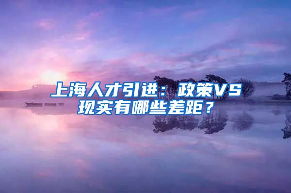 上海人才引進：政策VS現(xiàn)實有哪些差距？