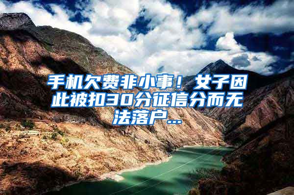 手機欠費非小事！女子因此被扣30分征信分而無法落戶...