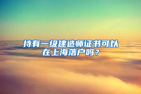 持有一級建造師證書可以在上海落戶嗎？