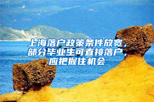 上海落戶政策條件放寬，部分畢業(yè)生可直接落戶，應(yīng)把握住機(jī)會(huì)