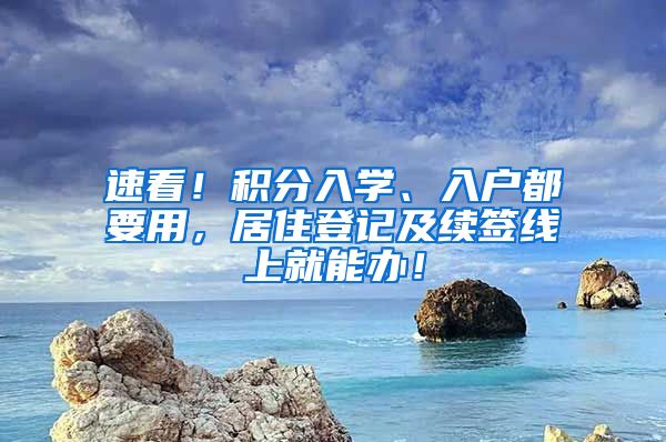 速看！積分入學(xué)、入戶都要用，居住登記及續(xù)簽線上就能辦！