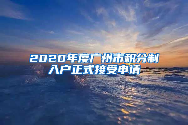 2020年度廣州市積分制入戶正式接受申請