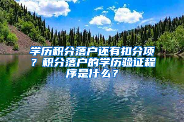 學(xué)歷積分落戶還有扣分項(xiàng)？積分落戶的學(xué)歷驗(yàn)證程序是什么？