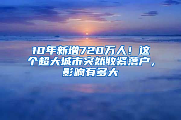 10年新增720萬人！這個超大城市突然收緊落戶，影響有多大