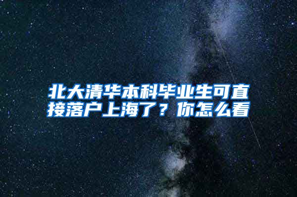 北大清華本科畢業(yè)生可直接落戶上海了？你怎么看