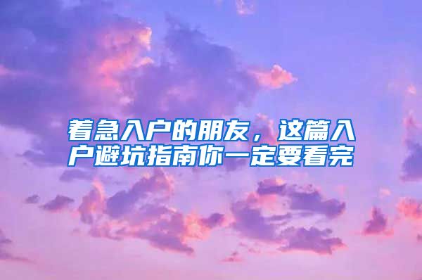 著急入戶的朋友，這篇入戶避坑指南你一定要看完