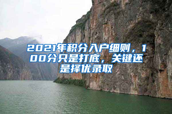 2021年積分入戶細(xì)則，100分只是打底，關(guān)鍵還是擇優(yōu)錄取