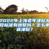 2022年上海老年津貼發(fā)放標(biāo)準(zhǔn)有調(diào)整嗎？怎么申請津貼？