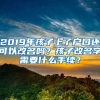 2019年孩子上了戶口還可以改名嗎？孩子改名字需要什么手續(xù)？