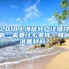 2018上海居轉戶詳細攻略，需要什么條件？如何準備材料？