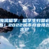 海濱留學：留學生歸國必看！2022城市商業(yè)排名出爐