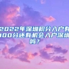 2022年深圳積分入戶有100分還有機會入戶深圳嗎？