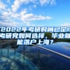 2022年考研時間已定！考研黨如何選擇，畢業(yè)就能落戶上海？