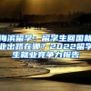 海濱留學(xué)：留學(xué)生回國就業(yè)出路在哪？2022留學(xué)生就業(yè)競爭力報告