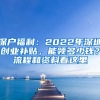 深戶福利：2022年深圳創(chuàng)業(yè)補貼，能領(lǐng)多少錢？流程和資料看這里