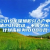 2019年深圳積分入戶申請24日啟動，不限學(xué)歷，計劃指標(biāo)為10000名