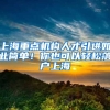 上海重點(diǎn)機(jī)構(gòu)人才引進(jìn)如此簡(jiǎn)單！你也可以輕松落戶上海