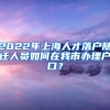 2022年上海人才落戶隨遷人員如何在我市辦理戶口？