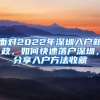 面對2022年深圳入戶新政，如何快速落戶深圳，分享入戶方法收藏