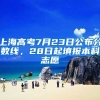 上海高考7月23日公布分?jǐn)?shù)線，28日起填報(bào)本科志愿