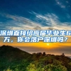 深圳直接給應(yīng)屆畢業(yè)生6萬(wàn)，你會(huì)落戶深圳嗎？