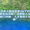 這類人群可享受36個月的生活補貼！沈陽市人社部門詳解“人才新政3.0版”